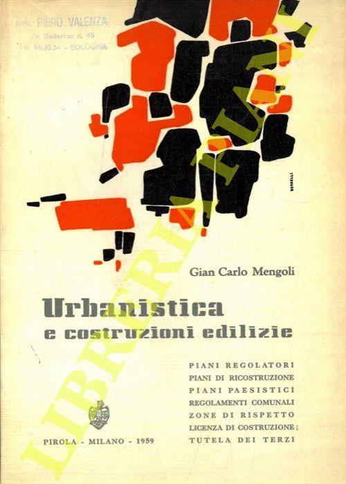 Urbanistica e costruzioni edilizie. Piani regolatori, piani di ricostruzione, piani paesistici, regolamenti comunali, zone di rispetto, licenza di costruzione, tutela dei terzi - Gian Carlo Mengoli - copertina