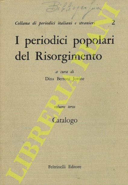 I periodici popolari del Risorgimento. Volume terzo. Catalogo - Dina Bertoni Jovine - copertina