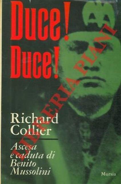 Duce! Duce! Ascesa e caduta di Benito Mussolini - Richard Collier - copertina