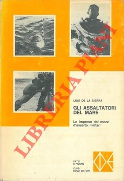 Gli assaltatori del mare. Le audaci imprese dei mezzi d'assalto delle marine militari - Luis de La Sierra - copertina