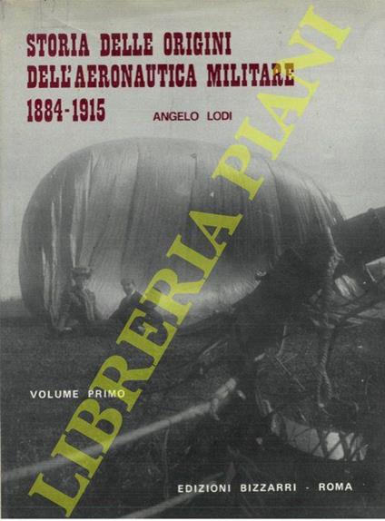 Storia delle origini dell’aeronautica militare 1884-1915. Aerostieri dirigibilisti dell‘esercito e della marina in Italia nel periodo pionieristico - Angelo Lodi - copertina
