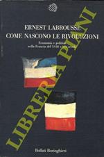 Come nascono le rivoluzioni. Economia e politica nella Francia del XVIII e XIX secolo