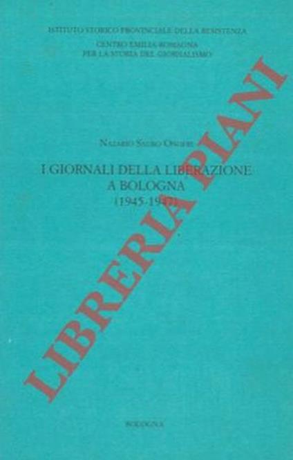 I giornali della liberazione a Bologna (1945 - 1947) - Nazario S. Onofri - copertina