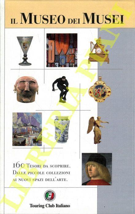Il Museo dei Musei. 160 Tesori da scoprire. Dalle piccole collezioni ai nuovi spazi dell'arte - copertina