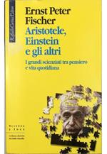Aristotele, Einstein e gli altri I grandi scienziati tra pensiero e vita quotidiana
