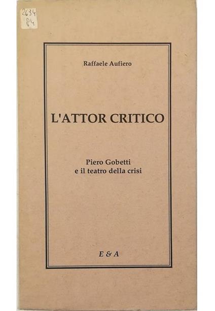 L' attor critico Piero Gobetti e il teatro della crisi - Raffaele Aufiero - copertina