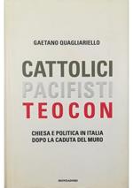 Cattolici, pacifisti, teocon Chiesa e politica in Italia dopo la caduta del muro