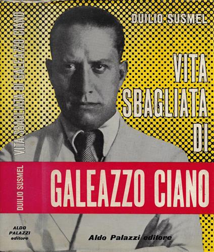 Vita sbagliata di Galeazzo Ciano - Duilio Susmel - copertina