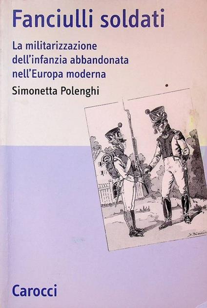 Fanciulli soldati: la militarizzazione dell'infanzia abbandonata nell'Europa moderna - Simonetta Polenghi - copertina