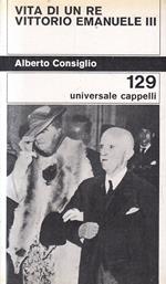 Vita Di Un Re Vittorio Emanuele Iii - Consiglio- Cappelli-