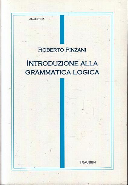 Introduzione Alla Grammatica Logica - Pinzani - Trauben - - Roberto Pinzani - copertina