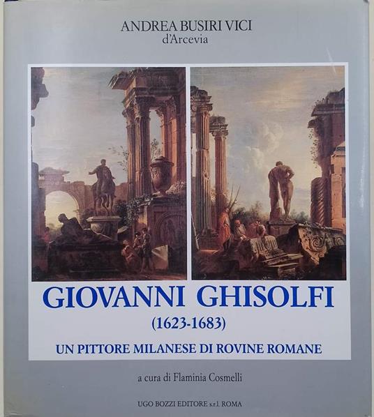 Giovanni Ghisolfi-Un Pittore Milanese Di Rovine Romane  - Andrea Busiri Vici d'Arcevia - copertina
