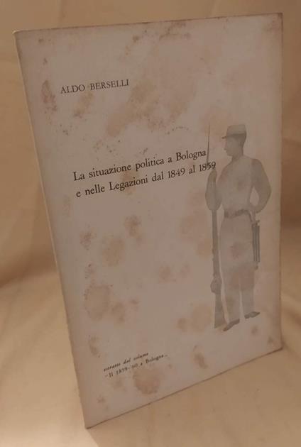 SITUAZIONE POLITICA A BOLOGNA E NELLE LEGAZIONI DAL 1849 AL 1859  - Aldo Berselli - copertina