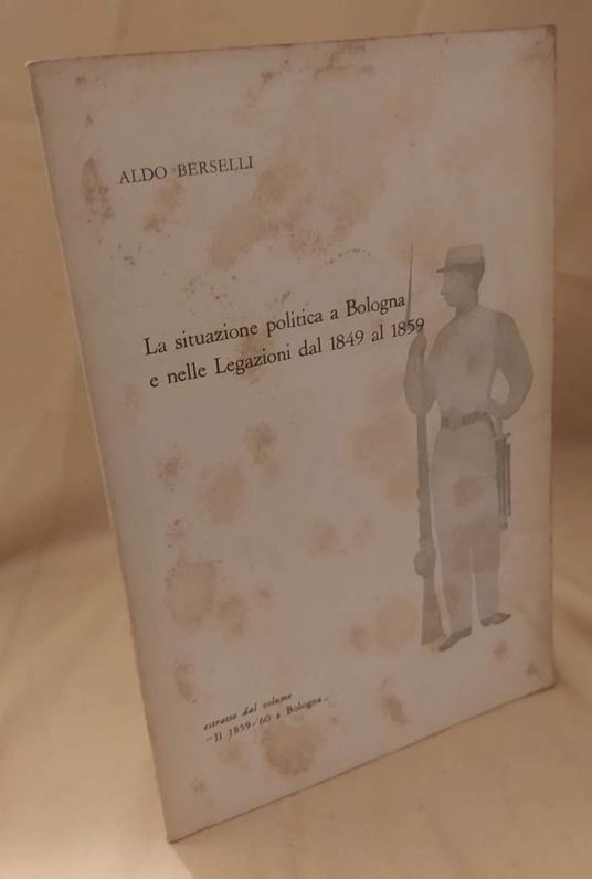 SITUAZIONE POLITICA A BOLOGNA E NELLE LEGAZIONI DAL 1849 AL 1859  - Aldo Berselli - copertina