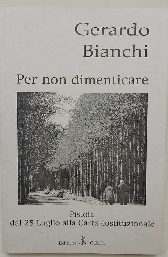 Per Non Dimenticare-Pistoia: Dal 25 Luglio Alla Carta Costituzionale-Fatti, Cronache, Commenti - Gianfranco Bianchi - copertina