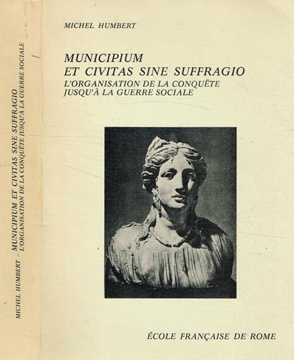 Municipium et civitas sine suffragio. L'organisation de la conquete jusqu'à la guerre sociale - Michel Humbert - copertina