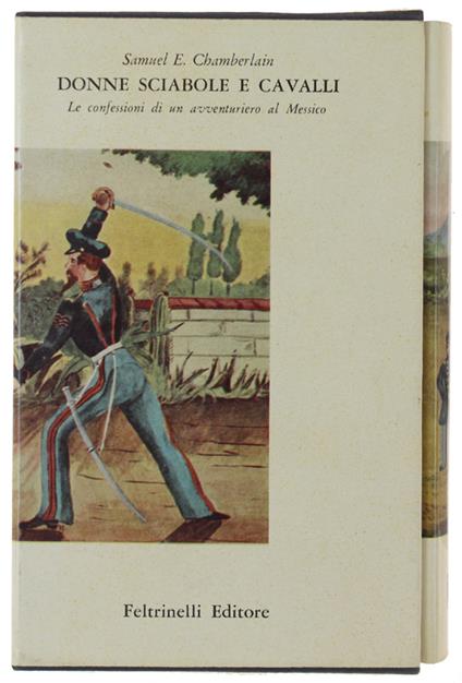 Donne Sciabole E Cavalli. Le Confessioni Di Un Avventuriero Al Messico - Samuel E. Chamberlain - copertina