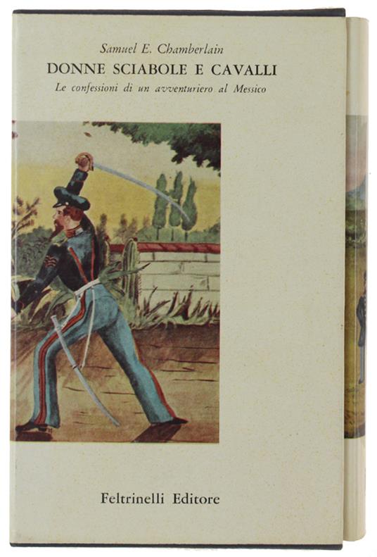 Donne Sciabole E Cavalli. Le Confessioni Di Un Avventuriero Al Messico - Samuel E. Chamberlain - copertina