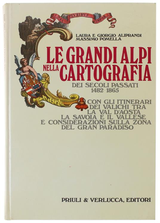 Le Grandi Alpi Nella Cartografia Dei Secoli Passati. 1482-1865. Con Gli Itinerari Dei Valichi Tra La Val D'Aosta, La Savoia E Il Vallese, E Considerazioni Sulla Zona Del Gran Paradiso - copertina