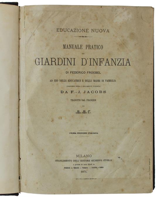 Manuale Pratico Dei Giardini D'Infanzia Ad Uso Delle Educatrici E Delle Madri Di Famiglia. Composto Sopra I Documenti Tedeschi Da F.J.Jacobs - copertina