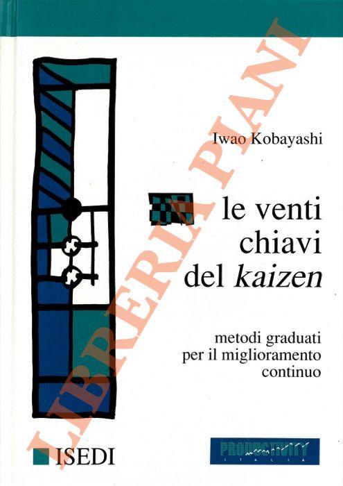 Le venti chiavi del kaizen. Metodi graduati per il miglioramento continuo - Iwao Kobayashi - copertina