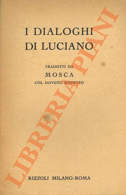 I dialoghi di Luciano. Tradotti da Mosca col dovuto rispetto. - Mosca - copertina