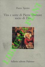 Vita e sorte di Pierre Dumont socio di Dio