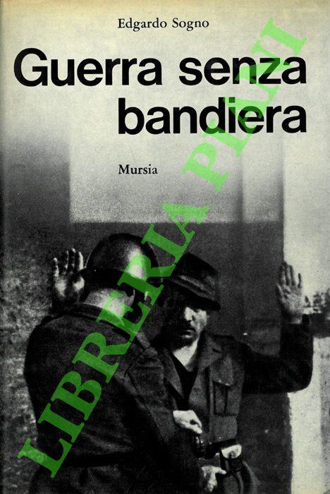 Guerra senza bandiera. Cronache della “Franchi” nella Resistenza - Edgardo Sogno - copertina