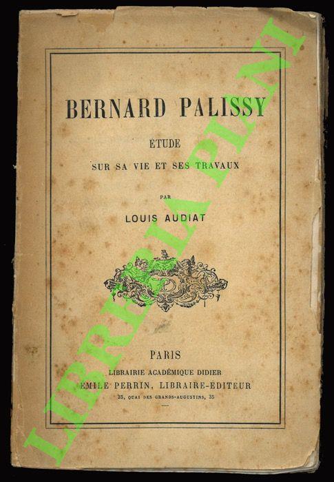 Bernard Palissy: étude sur sa vie et ses travaux. - copertina
