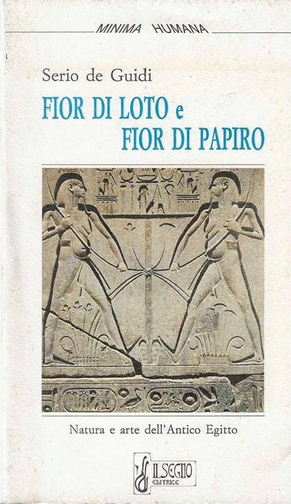 Fior di loto e fior di papiro. Natura e arte dell'Antico Egitto - Serio De Guidi - copertina