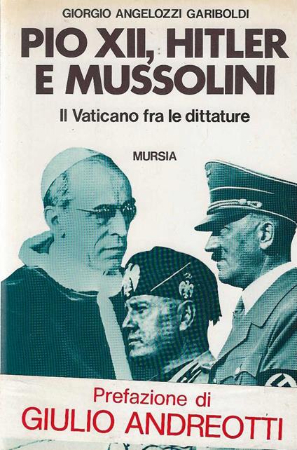 Pio XII, Hitler e Mussolini - Giorgio Angelozzi Gariboldi - copertina