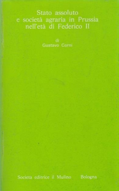 Stato assoluto e societ agraria in Prussia nellet di Federico II - Gustavo Corni - copertina