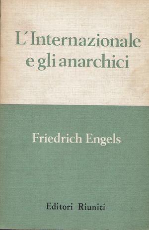 L' Internazionale e gli anarchici. L'alleanza della democrazia socialista e l'Associazione internazionale dei lavoratori - Friedrich Engels - copertina