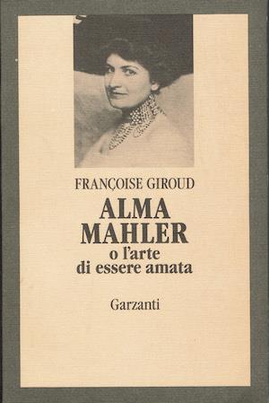 Alma Mahler .O l'arte di essere amata - Françoise Giroud - copertina