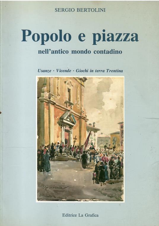Popolo E Piazza Nell'Antico Mondo Contadino Usanze - Vicende - Giochi In Terra Trentina - Sergio Bertolino - copertina