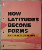 How Latitudes Become Forms. Art In A Globa Age