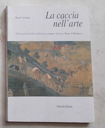 caccia nell'arte. Dalla preistoria alla civiltà greco-romana. Grecia e Roma. Il Medioevo - Mauro Corradini - copertina