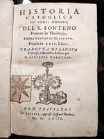 Historia Catholica de' tempi nostri del S. Fonteno dottore in theologia contra Giovanni Slaidano diuisa in 17 libri. Tradotta di lingua francese, nella nostra italiana per M. Giuseppe Horologi