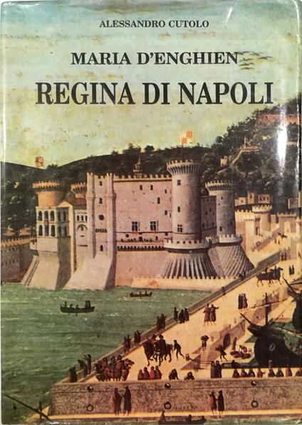 Maria d'Enghien Regina di Napoli - Alessandro Cutolo - copertina