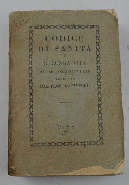 Codice di sanita e di lunga vita, ovvero Esposizione dei prinicipi dietro i quali si può conservare la propria sanità e prolungare la propria vita... recata nell'italiano da G. Gatteschi… - John Sinclair - copertina