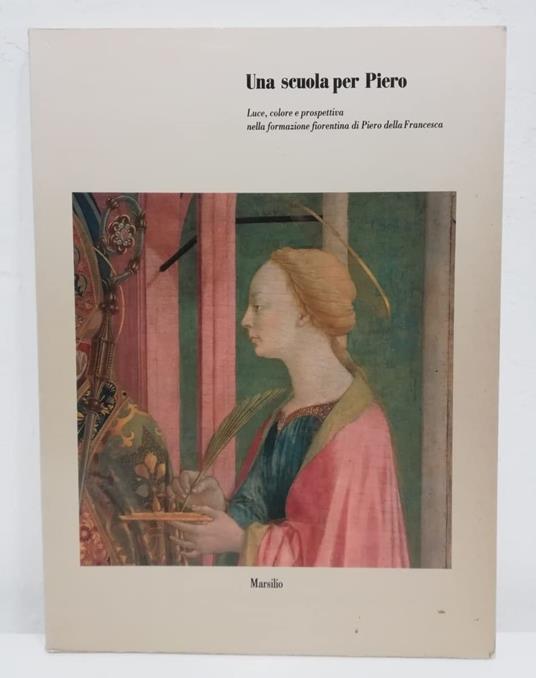 Una SCUOLA PER PIERO. Luce, colore e prospettiva nella formazione fiorentina di Piero della Francesca - copertina