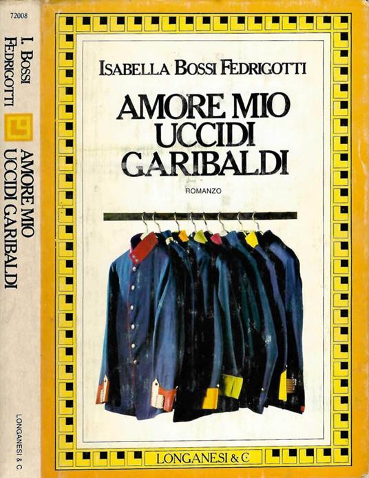 Amore mio uccidi Garibaldi - Isabella Bossi Fedrigotti - copertina