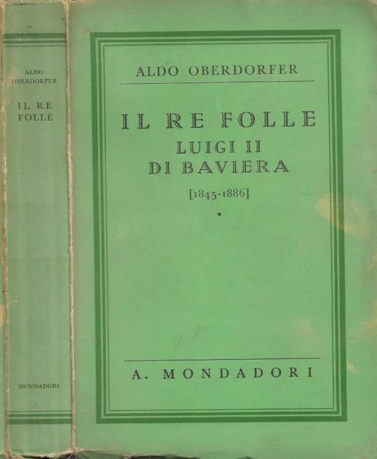 Il re folle. Luigi II di Baviera (1845-1886) - Aldo Oberdorfer - copertina