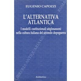 L' alternativa atlantica. I modelli costituzionali anglosassoni nella cultura italiana del secondo dopoguerra - Eugenio Capozzi - copertina