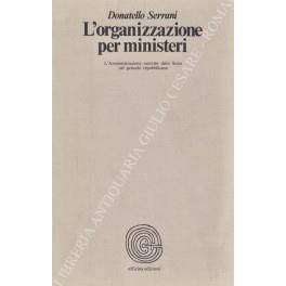 L' organizzazione per ministeri. L'Amministrazione centrale dello Stato nel periodo repubblicano - Donatello Serrani - copertina