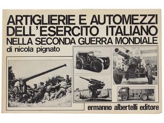 Artiglierie E Automezzi Dell'Esercito Italiano Nella Seconda Guerra Mondiale - Nicola Pignato - copertina