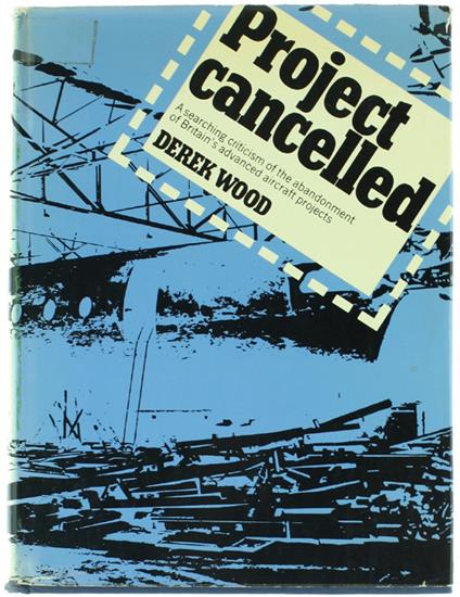 Project Cancelled. A Searching Criticism Of The Abandonment Of Britain'S Advanced Aircraft Projects - copertina