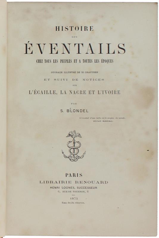 Histoire Des Eventails Chez Tous Les Peuples Et A Toutes Les Époques. Ouvrage Illustré De 50 Gravures Et Suivi De Notices Sur L'Écaille, La Nacre Et L'Ivoire