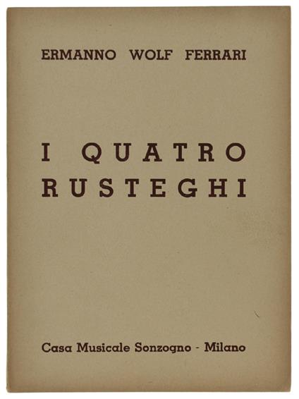 I Quatro Rusteghi. Commedia Musicale In Tre Atti. Musica Di Ermanno Wolf-Ferrari - copertina