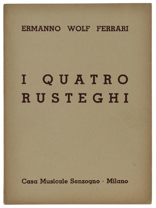 I Quatro Rusteghi. Commedia Musicale In Tre Atti. Musica Di Ermanno Wolf-Ferrari - copertina
